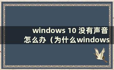 windows 10 没有声音怎么办（为什么windows 10 没有声音）